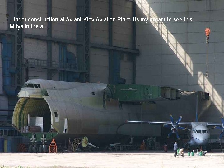 Under construction at Aviant-Kiev Aviation Plant. Its my dream to see this Mriya in