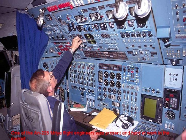 One of the An-225 Mriya flight engineers was present and hard at work in