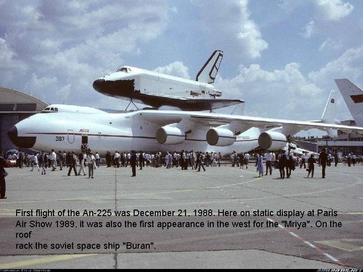First flight of the An-225 was December 21, 1988. Here on static display at