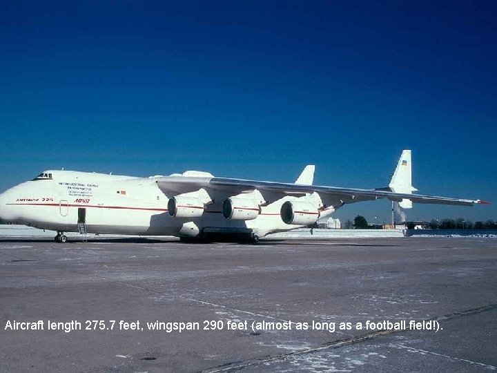 Aircraft length 275. 7 feet, wingspan 290 feet (almost as long as a football