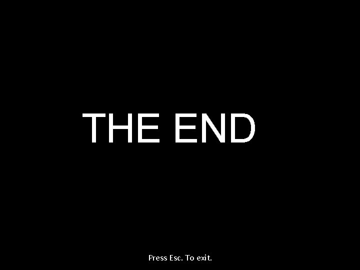 THE END Press Esc. To exit. 