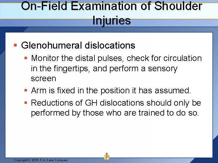 On-Field Examination of Shoulder Injuries § Glenohumeral dislocations § Monitor the distal pulses, check