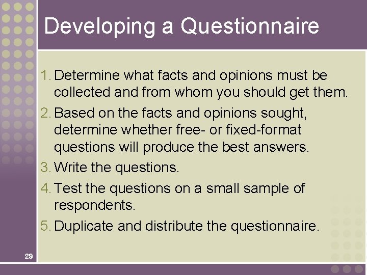 Developing a Questionnaire 1. Determine what facts and opinions must be collected and from Developing a Questionnaire 1. Determine what facts and opinions must be collected and from