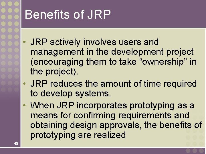 Benefits of JRP • JRP actively involves users and management in the development project Benefits of JRP • JRP actively involves users and management in the development project
