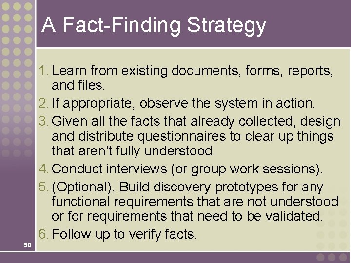 A Fact-Finding Strategy 50 1. Learn from existing documents, forms, reports, and files. 2. A Fact-Finding Strategy 50 1. Learn from existing documents, forms, reports, and files. 2.