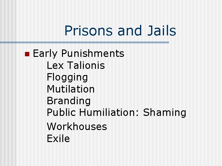 Prisons and Jails n Early Punishments Lex Talionis Flogging Mutilation Branding Public Humiliation: Shaming