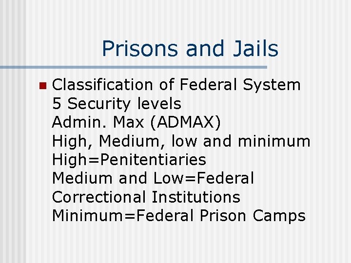 Prisons and Jails n Classification of Federal System 5 Security levels Admin. Max (ADMAX)