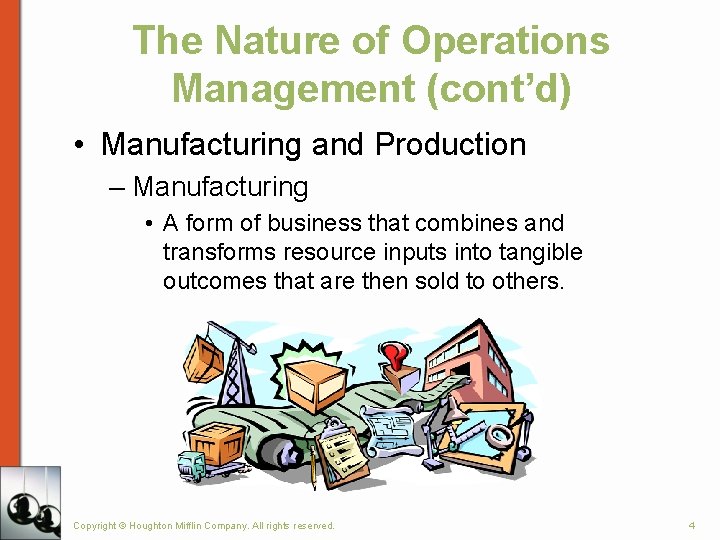 The Nature of Operations Management (cont’d) • Manufacturing and Production – Manufacturing • A