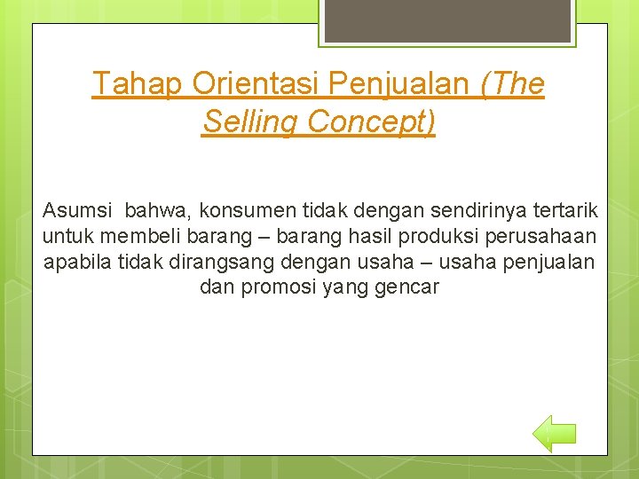 Tahap Orientasi Penjualan (The Selling Concept) Asumsi bahwa, konsumen tidak dengan sendirinya tertarik untuk