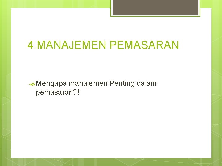 4. MANAJEMEN PEMASARAN Mengapa manajemen Penting dalam pemasaran? !! 