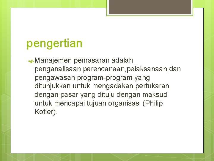 pengertian Manajemen pemasaran adalah penganalisaan perencanaan, pelaksanaan, dan pengawasan program-program yang ditunjukkan untuk mengadakan