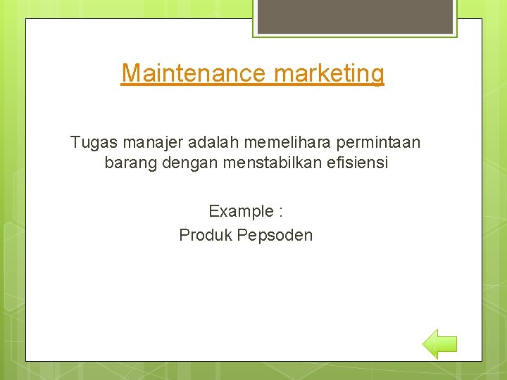 Maintenance marketing Tugas manajer adalah memelihara permintaan barang dengan menstabilkan efisiensi Example : Produk