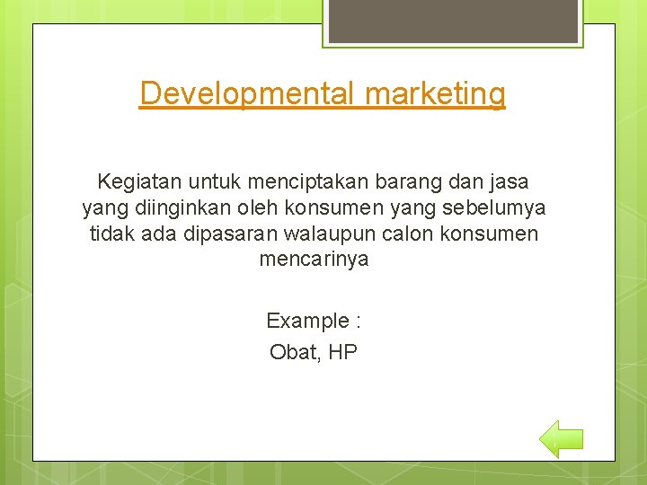 Developmental marketing Kegiatan untuk menciptakan barang dan jasa yang diinginkan oleh konsumen yang sebelumya