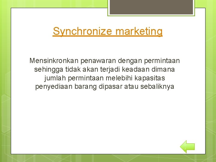 Synchronize marketing Mensinkronkan penawaran dengan permintaan sehingga tidak akan terjadi keadaan dimana jumlah permintaan