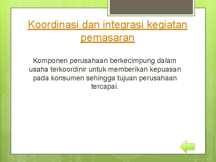 Koordinasi dan integrasi kegiatan pemasaran Komponen perusahaan berkecimpung dalam usaha terkoordinir untuk memberikan kepuasan