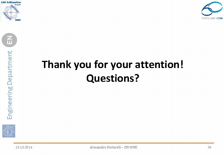 Engineering Department EN Thank you for your attention! Questions? 15. 10. 2014 Alessandro Bertarelli