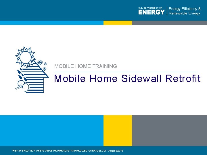 MOBILE HOME TRAINING Mobile Home Sidewall Retrofit WEATHERIZATION ASSISTANCE PROGRAM STANDARDIZED CURRICULUM – August
