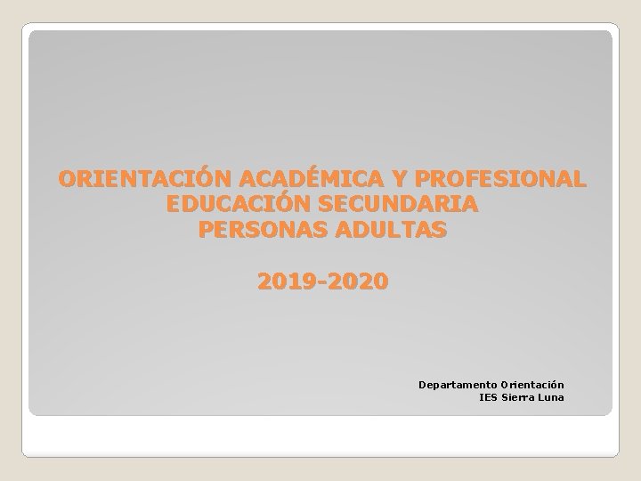ORIENTACIÓN ACADÉMICA Y PROFESIONAL EDUCACIÓN SECUNDARIA PERSONAS ADULTAS 2019 -2020 Departamento Orientación IES Sierra