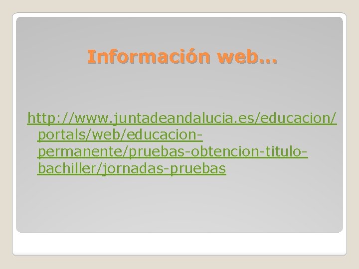 Información web… http: //www. juntadeandalucia. es/educacion/ portals/web/educacionpermanente/pruebas-obtencion-titulobachiller/jornadas-pruebas 