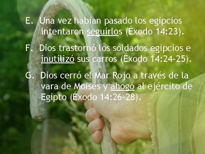 E. Una vez habían pasado los egipcios intentaron seguirlos (Éxodo 14: 23). F. Dios