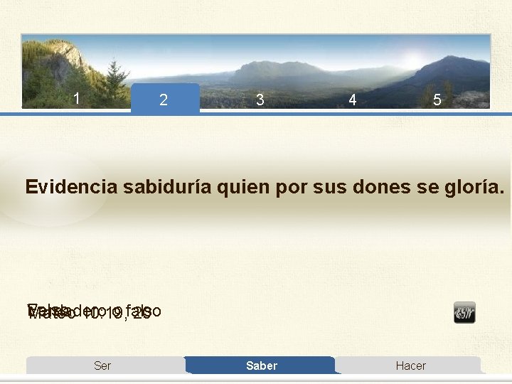 1 2 3 4 5 Evidencia sabiduría quien por sus dones se gloría. Falso