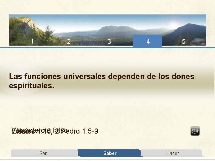 1 2 3 4 5 Las funciones universales dependen de los dones espirituales. Verdadero