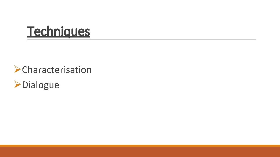 Techniques ØCharacterisation ØDialogue Techniques ØCharacterisation ØDialogue
