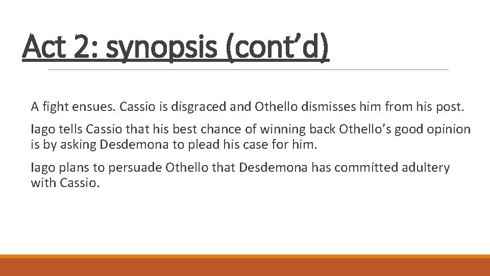 Act 2: synopsis (cont’d) A fight ensues. Cassio is disgraced and Othello dismisses him Act 2: synopsis (cont’d) A fight ensues. Cassio is disgraced and Othello dismisses him