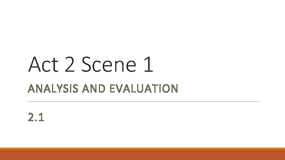 Act 2 Scene 1 ANALYSIS AND EVALUATION 2. 1 Act 2 Scene 1 ANALYSIS AND EVALUATION 2. 1