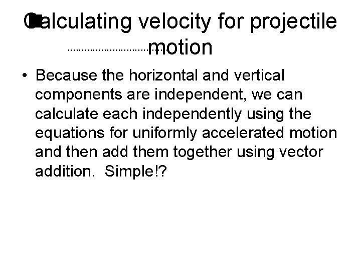  Calculating velocity for projectile motion • Because the horizontal and vertical components are