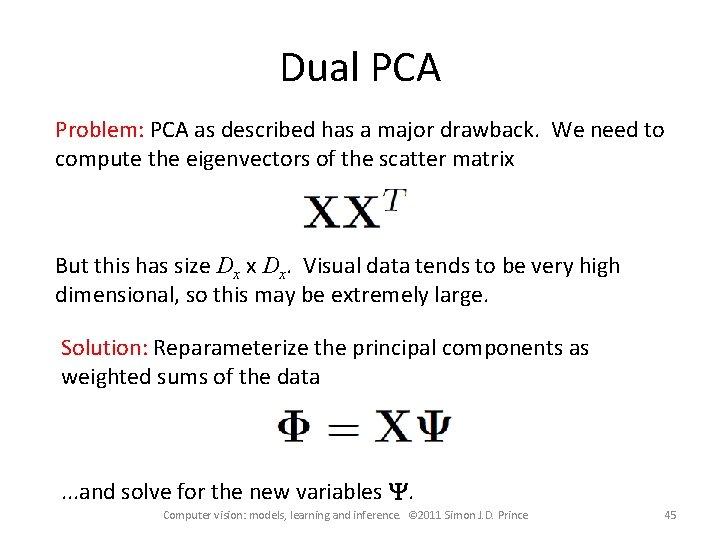 Dual PCA Problem: PCA as described has a major drawback. We need to compute