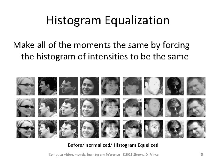 Histogram Equalization Make all of the moments the same by forcing the histogram of