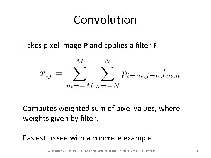 Convolution Takes pixel image P and applies a filter F Computes weighted sum of