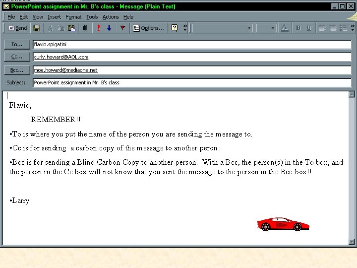 To, Cc and Bcc Flavio, REMEMBER!! • To is where you put the name