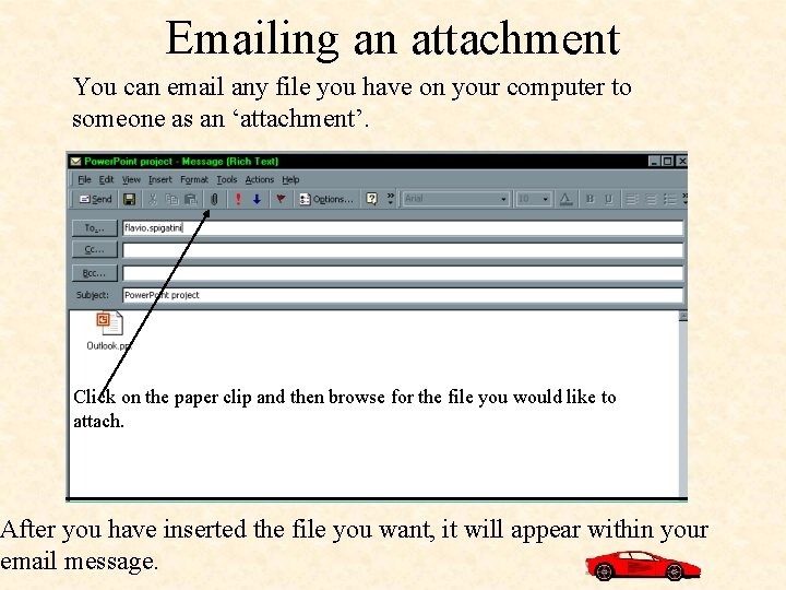 Emailing an attachment You can email any file you have on your computer to