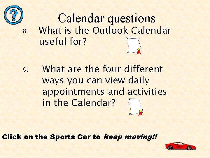 Calendar questions 8. 9. What is the Outlook Calendar useful for? What are the