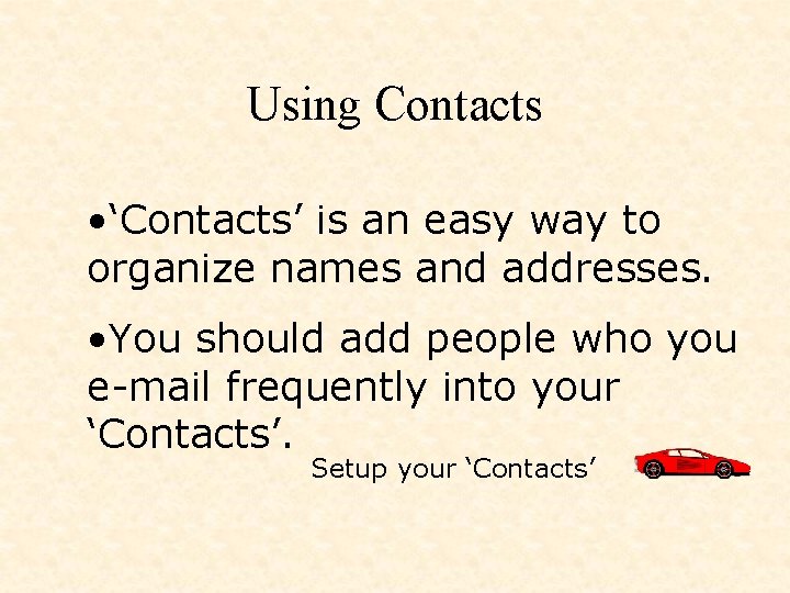 Using Contacts • ‘Contacts’ is an easy way to organize names and addresses. •