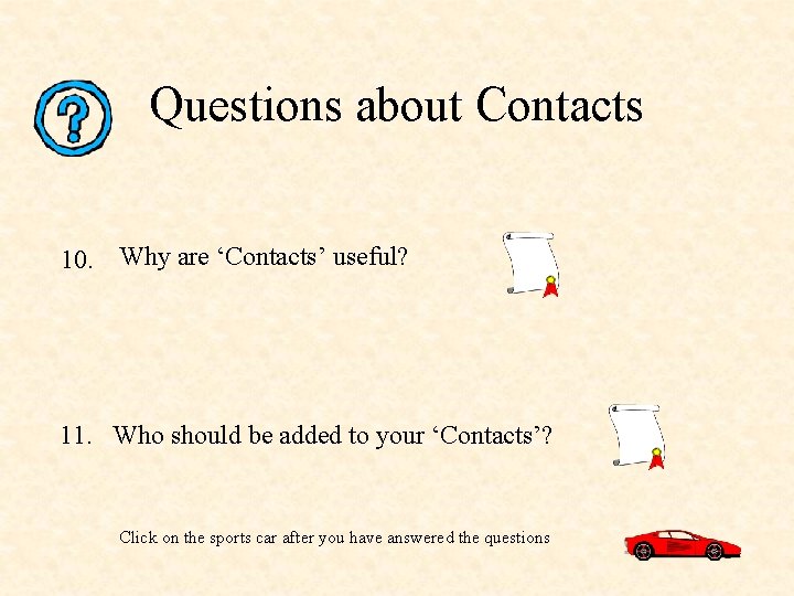 Questions about Contacts 10. Why are ‘Contacts’ useful? 11. Who should be added to