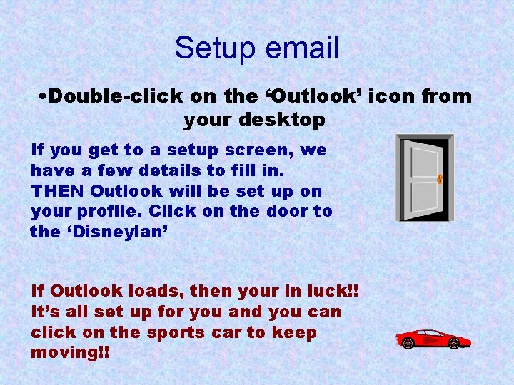 Setup email • Double-click on the ‘Outlook’ icon from your desktop If you get