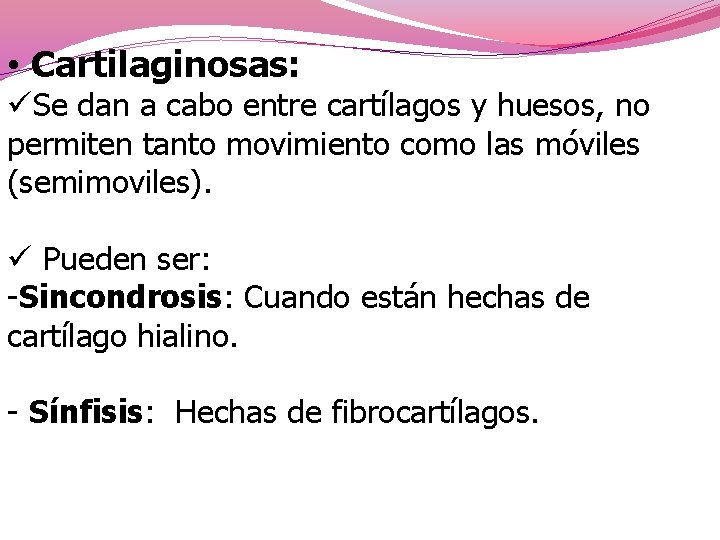  • Cartilaginosas: üSe dan a cabo entre cartílagos y huesos, no permiten tanto