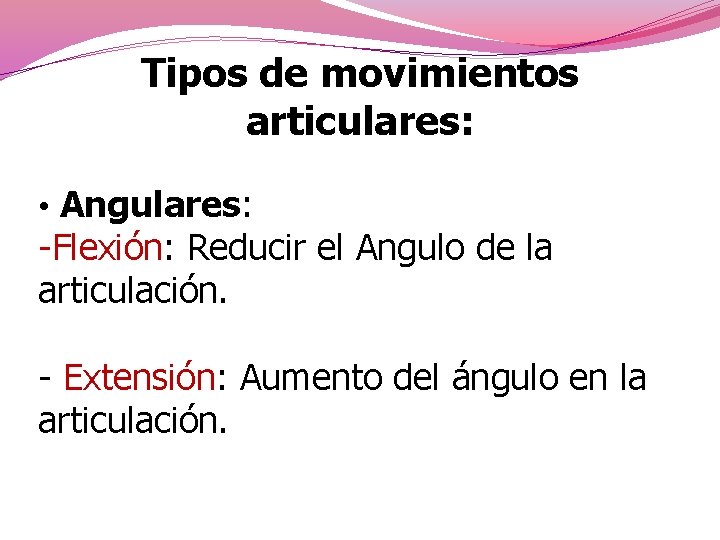 Tipos de movimientos articulares: • Angulares: -Flexión: Reducir el Angulo de la articulación. -