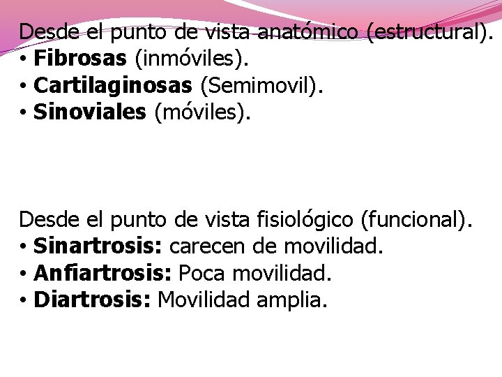 Desde el punto de vista anatómico (estructural). • Fibrosas (inmóviles). • Cartilaginosas (Semimovil). •