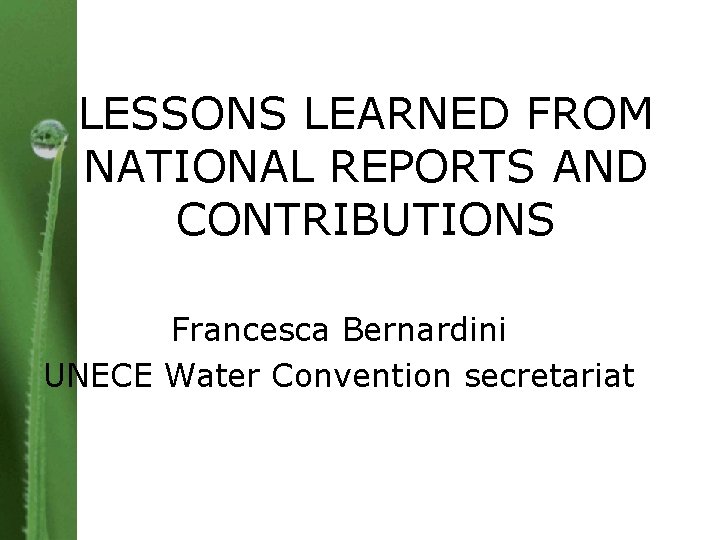 LESSONS LEARNED FROM NATIONAL REPORTS AND CONTRIBUTIONS Francesca Bernardini UNECE Water Convention secretariat 