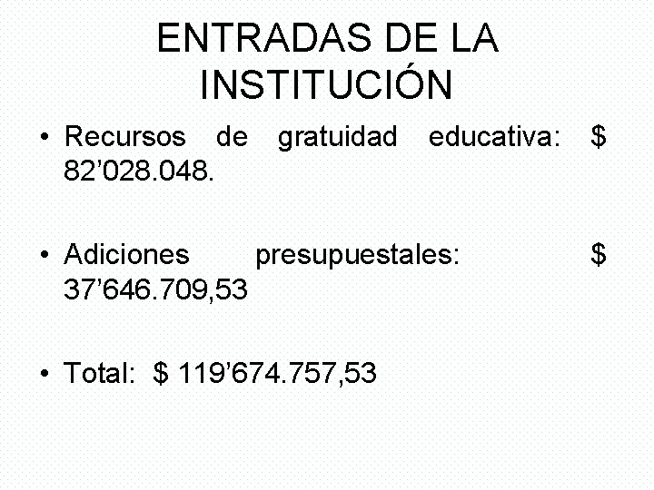 ENTRADAS DE LA INSTITUCIÓN • Recursos de gratuidad 82’ 028. 048. educativa: • Adiciones