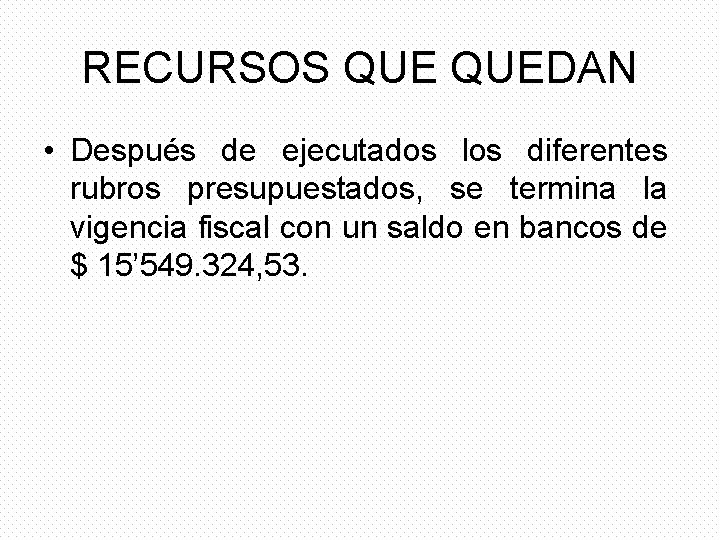 RECURSOS QUEDAN • Después de ejecutados los diferentes rubros presupuestados, se termina la vigencia