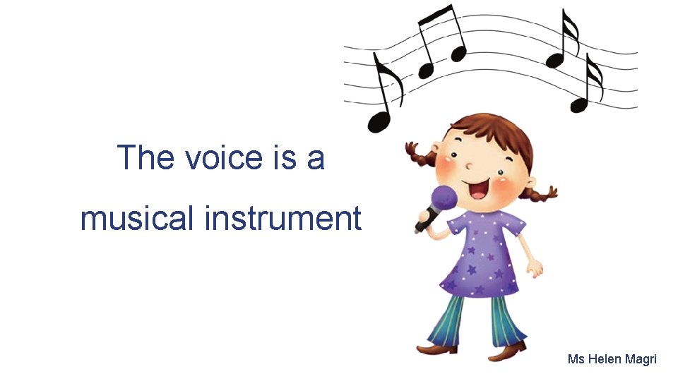 The voice is a musical instrument Ms Helen Magri 