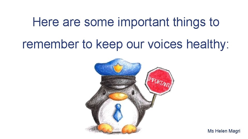 Here are some important things to remember to keep our voices healthy: Ms Helen