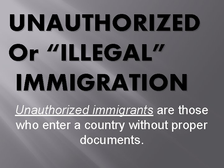 UNAUTHORIZED Or “ILLEGAL” IMMIGRATION Unauthorized immigrants are those who enter a country without proper