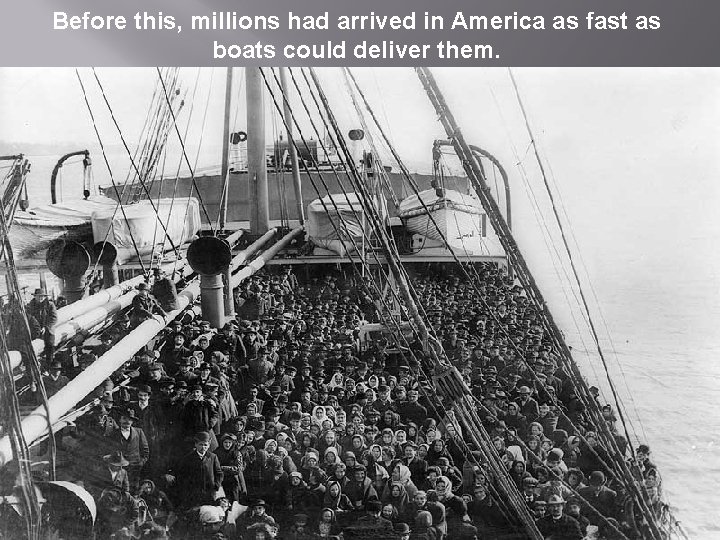 Before this, millions had arrived in America as fast as boats could deliver them.