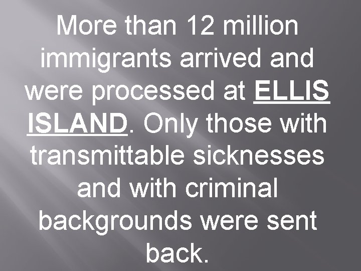 More than 12 million immigrants arrived and were processed at ELLIS ISLAND. Only those
